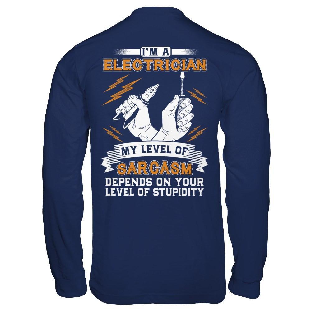I'm An Electrician My Level Of Sarcasm Depends On Your Level Of Stupidity T-Shirt & Hoodie | Teecentury.com