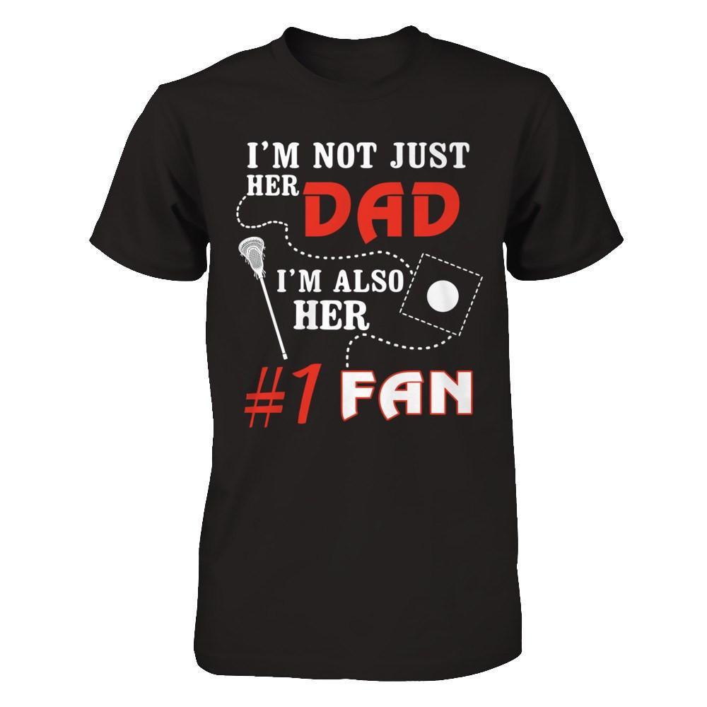 I'm Not Just Her Dad I'm Also Her Fan Lacrosse Dad T-Shirt & Hoodie | Teecentury.com
