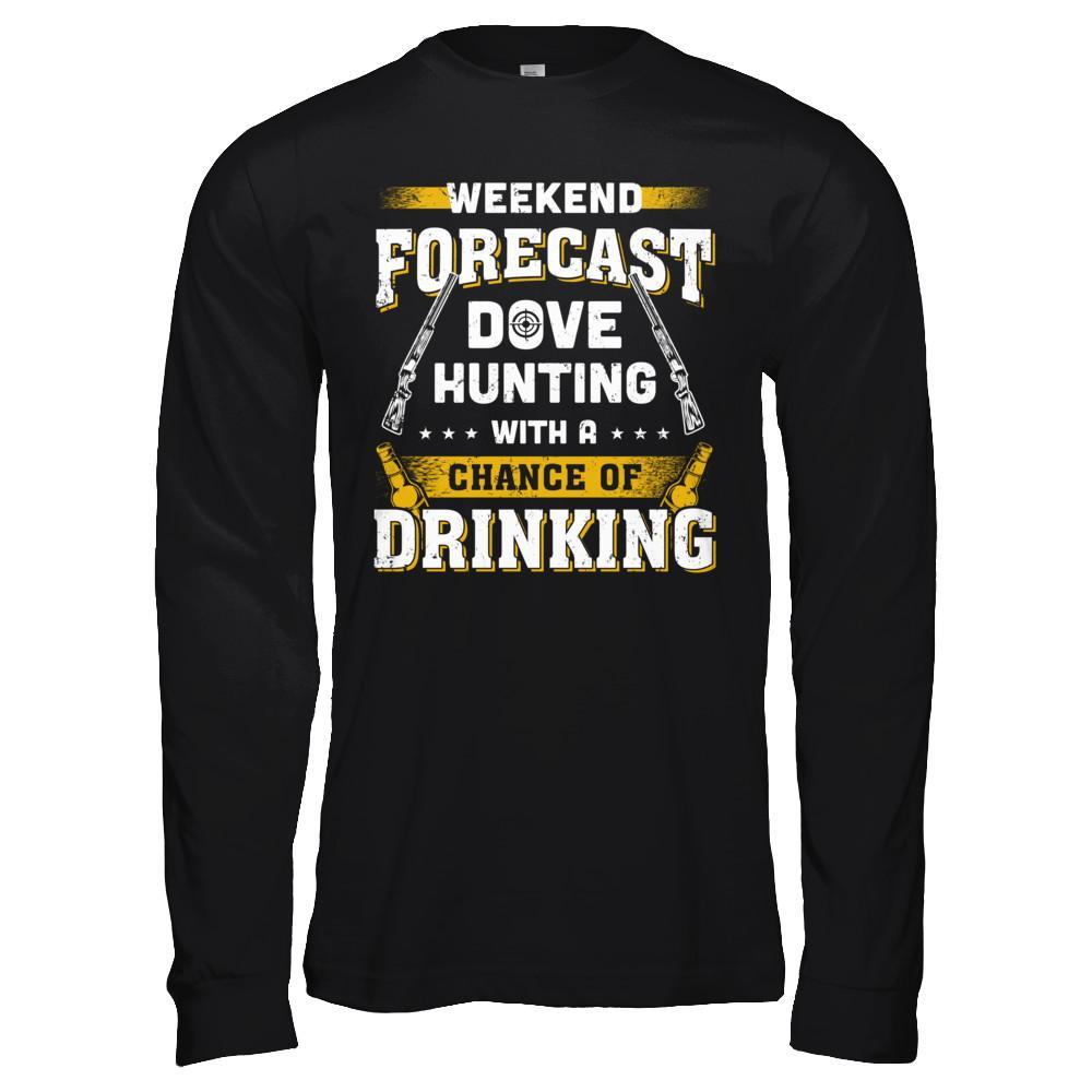 Weekend Forecast Dove Hunting Chance Of Drinking T-Shirt & Hoodie | Teecentury.com