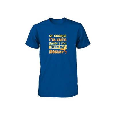 Of Course I'm Cute Haven't You Seen My Mommy Youth Youth Shirt | Teecentury.com
