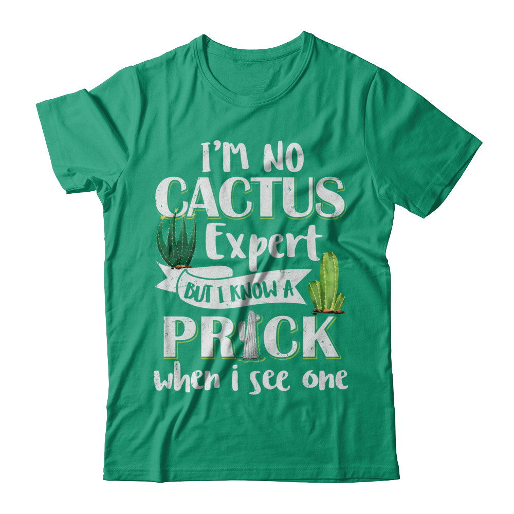 I'm No Cactus Expert But I Know A Prick When I See One T-Shirt & Hoodie | Teecentury.com
