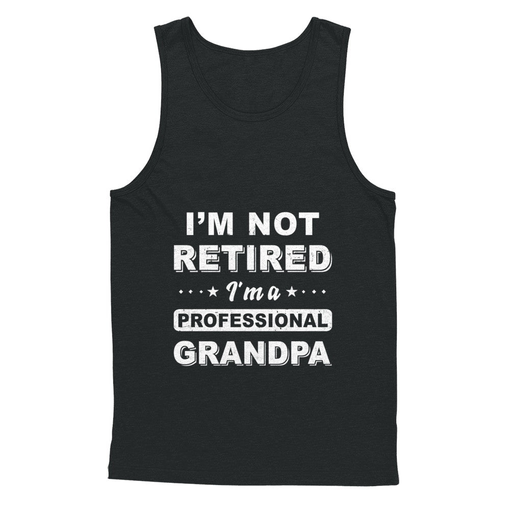 I'm Not Retired A Professional Grandpa Father Day Gift T-Shirt & Hoodie | Teecentury.com