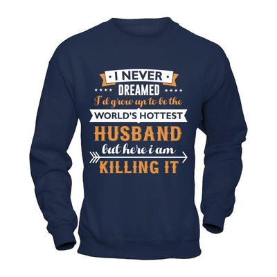 I Never Dreamed I'd Grow Up To Be The Worlds Hottest Husband T-Shirt & Hoodie | Teecentury.com