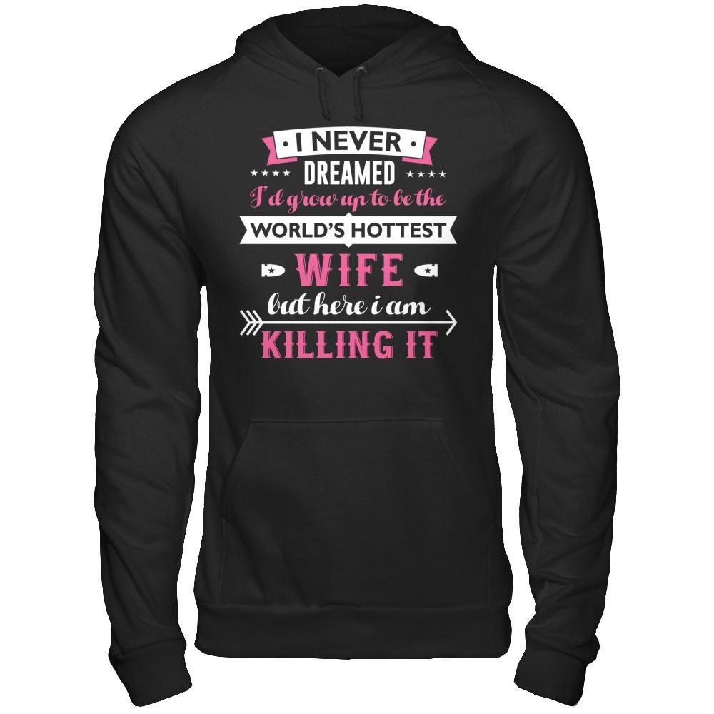 I Never Dreamed I'd Grow Up To Be The Worlds Hottest Wife T-Shirt & Hoodie | Teecentury.com