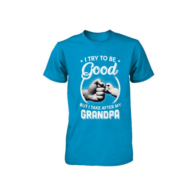 I Try To Be Good But I Take After My Grandpa Toddler Kids Youth Youth Shirt | Teecentury.com