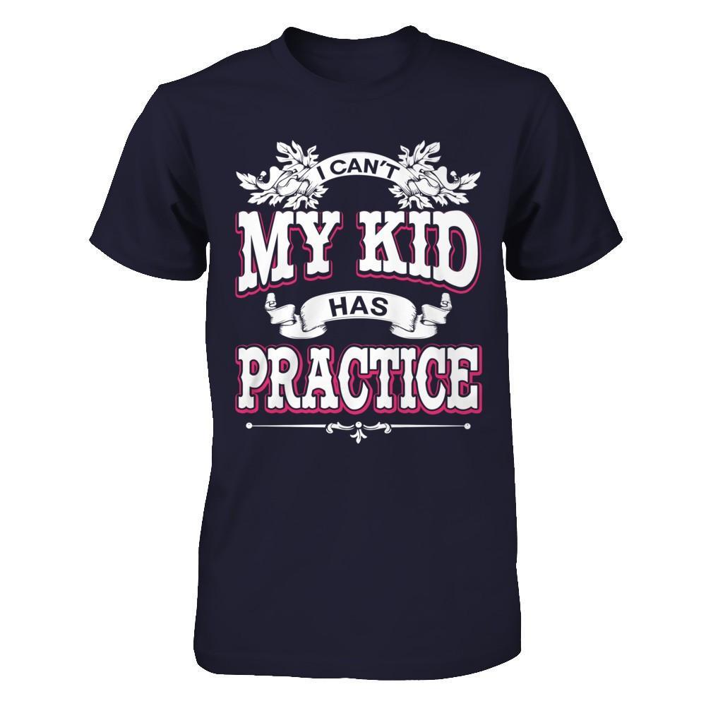 I Can't My Kid Has Practice T-Shirt & Hoodie | Teecentury.com