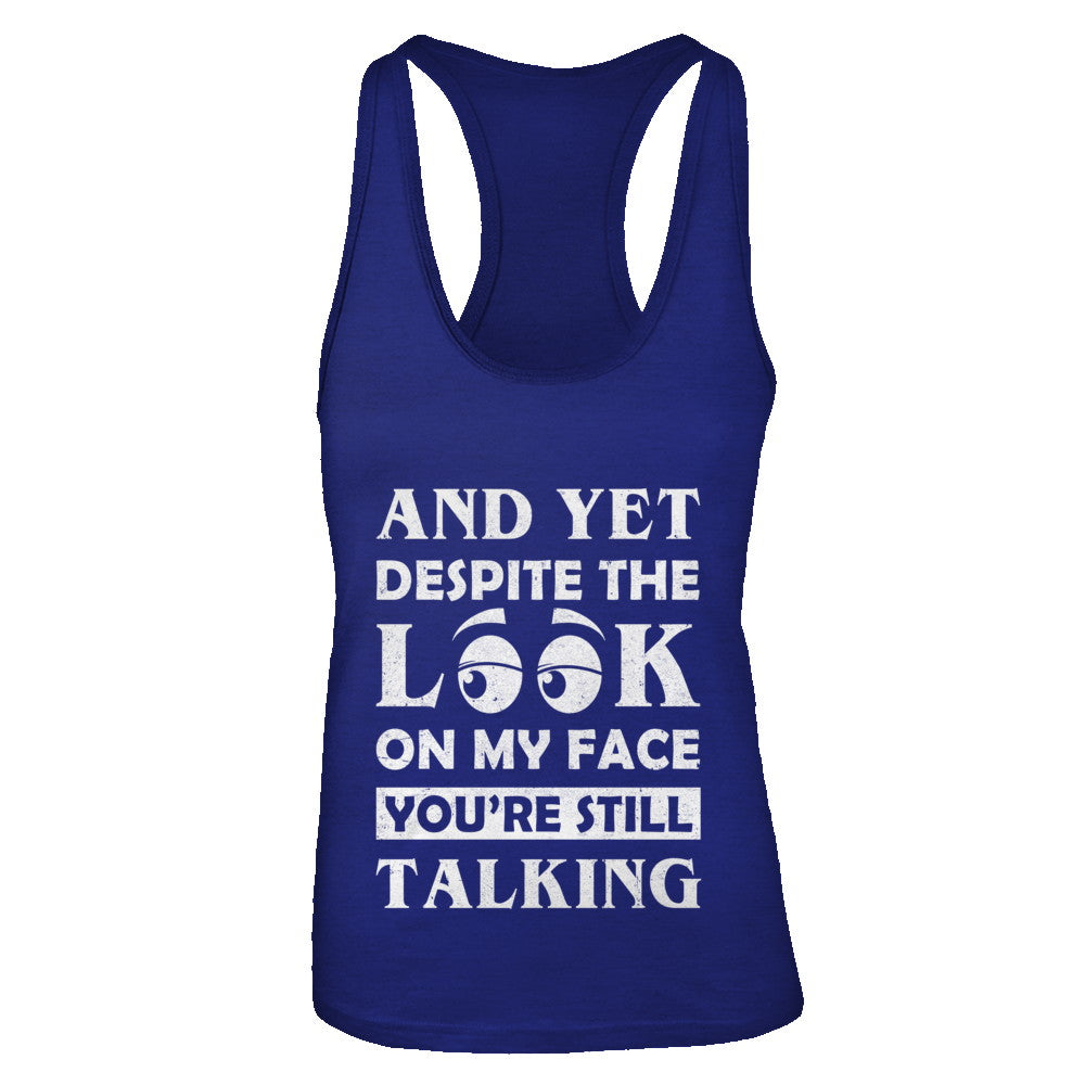 And Yet Despite The Look On My Face You're Still Talking T-Shirt & Tank Top | Teecentury.com