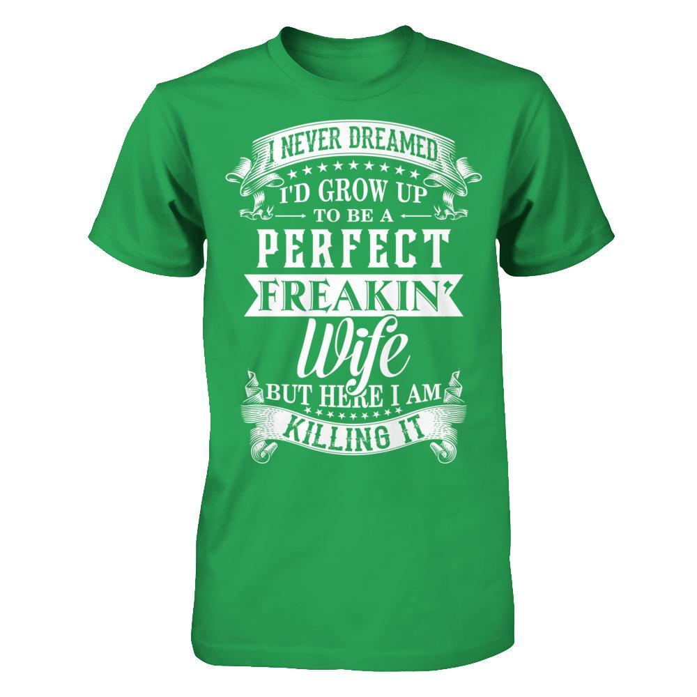 I Never Dreamed I'd Grow Up To Be A Perfect Freakin' Wife T-Shirt & Hoodie | Teecentury.com