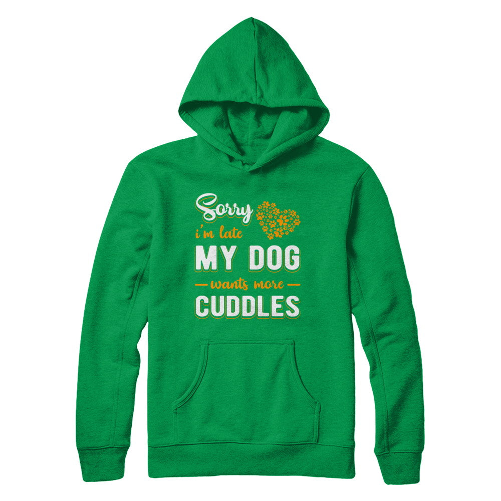 Sorry I'm Late My Dog Wants More Cuddles T-Shirt & Hoodie | Teecentury.com