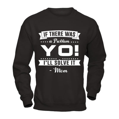 If There Was A Problem Yo I'll Solve It Mom Lover T-Shirt & Hoodie | Teecentury.com