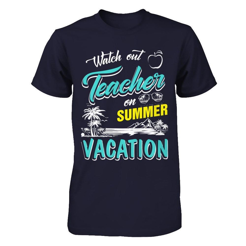 Watch Out Teacher On Summer Vacation Teacher T-Shirt & Hoodie | Teecentury.com