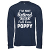 I'm Not Retired I'm A Full Time Poppy Fathers Day T-Shirt & Hoodie | Teecentury.com