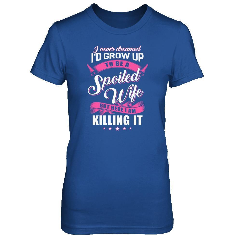I Never Dreamed I'd Grow Up To Be A Spoiled Wife T-Shirt & Tank Top | Teecentury.com