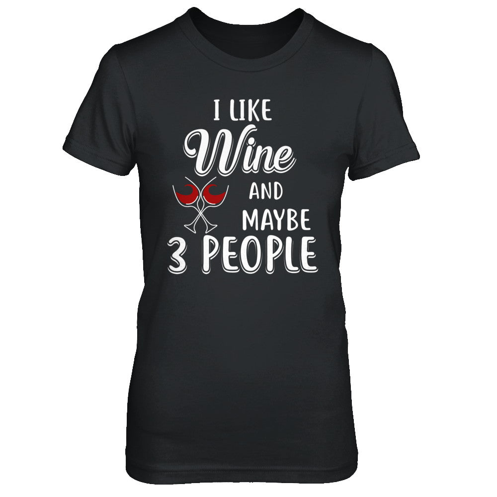 I Like Wine And Maybe 3 People T-Shirt & Hoodie | Teecentury.com