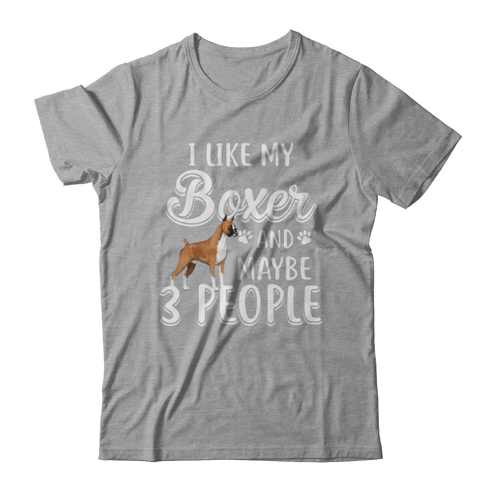 I Like My Boxer And Maybe 3 People T-Shirt & Hoodie | Teecentury.com