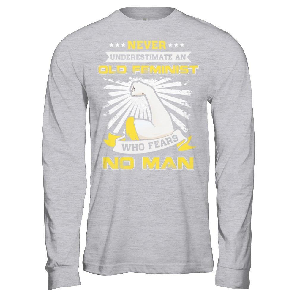Never Underestimate An Old Feminist Who Fears No Man T-Shirt & Hoodie | Teecentury.com