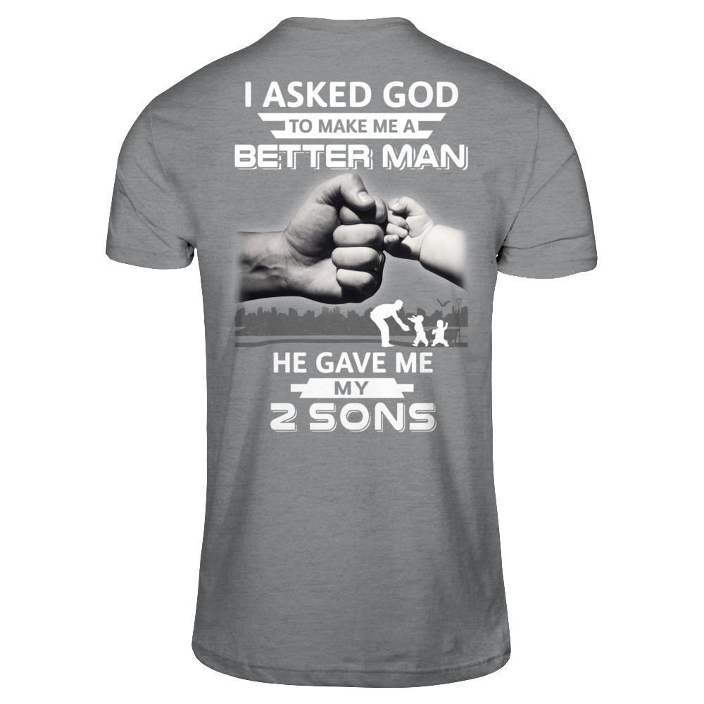 I Asked God To Make Me A Better Man He Gave Me My Two Sons T-Shirt & Hoodie | Teecentury.com