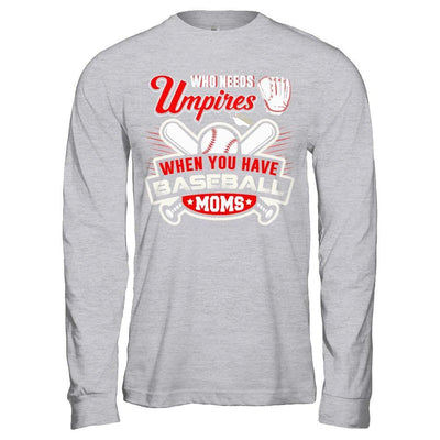 Who Needs Umpires When You Have Baseball Moms T-Shirt & Hoodie | Teecentury.com