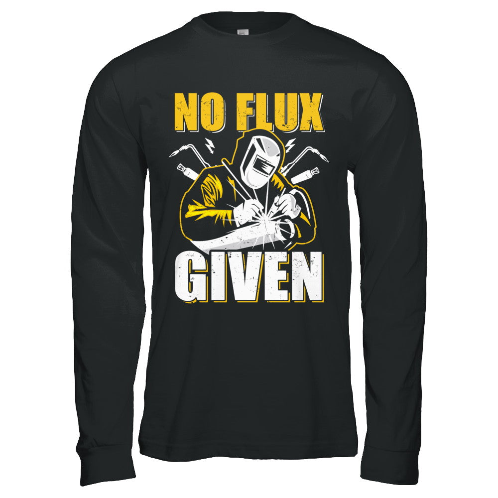 Welder No Flux Given Funny Welding Dads T-Shirt & Hoodie | Teecentury.com