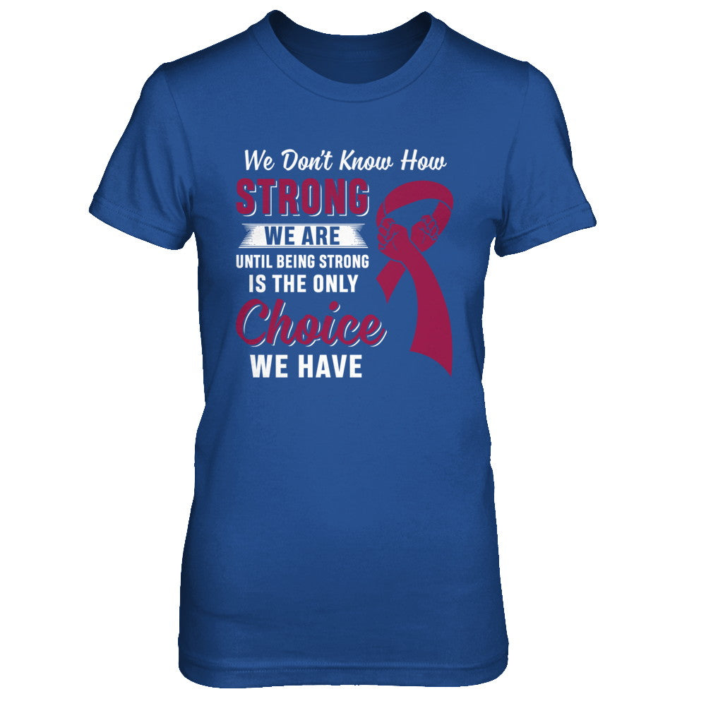 Being Strong Choice Burgundy Multiple Myeloma Awareness T-Shirt & Hoodie | Teecentury.com