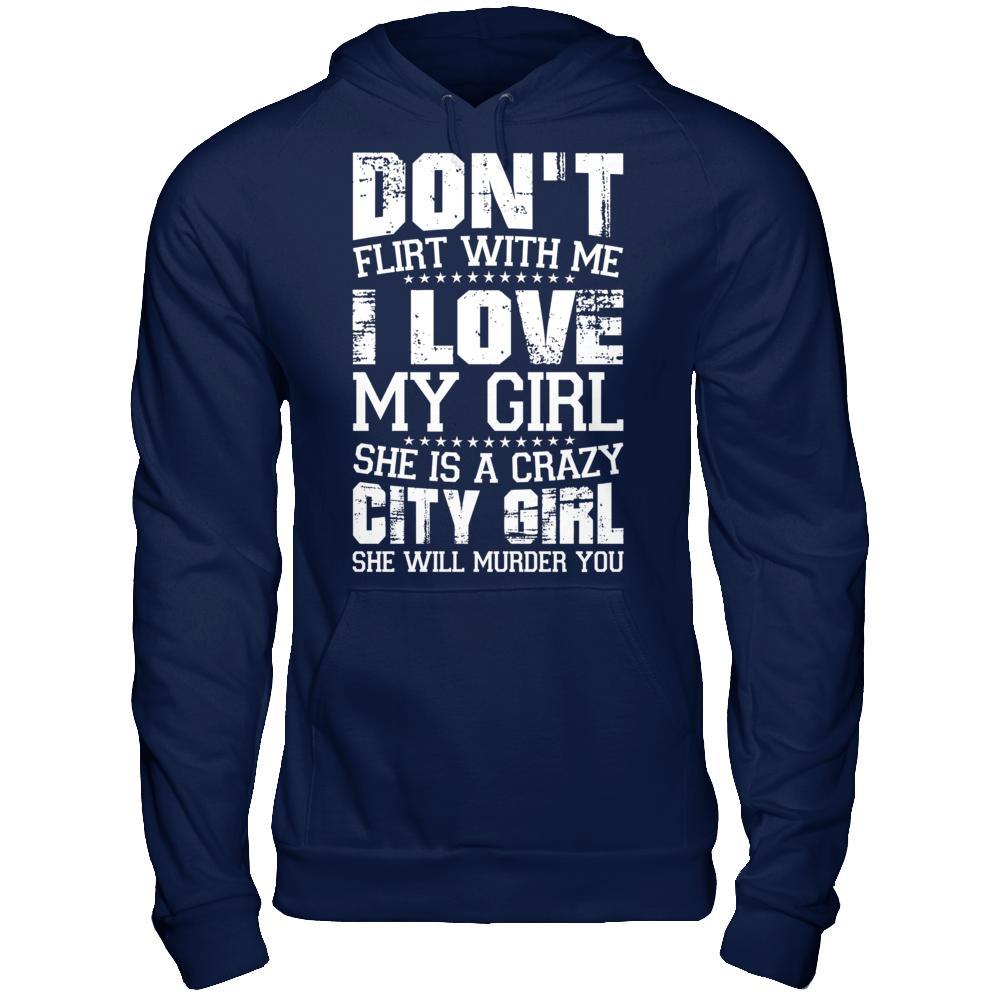 Don't Flirt With Me I Love My Girl She Is A Crazy City Girl T-Shirt & Hoodie | Teecentury.com