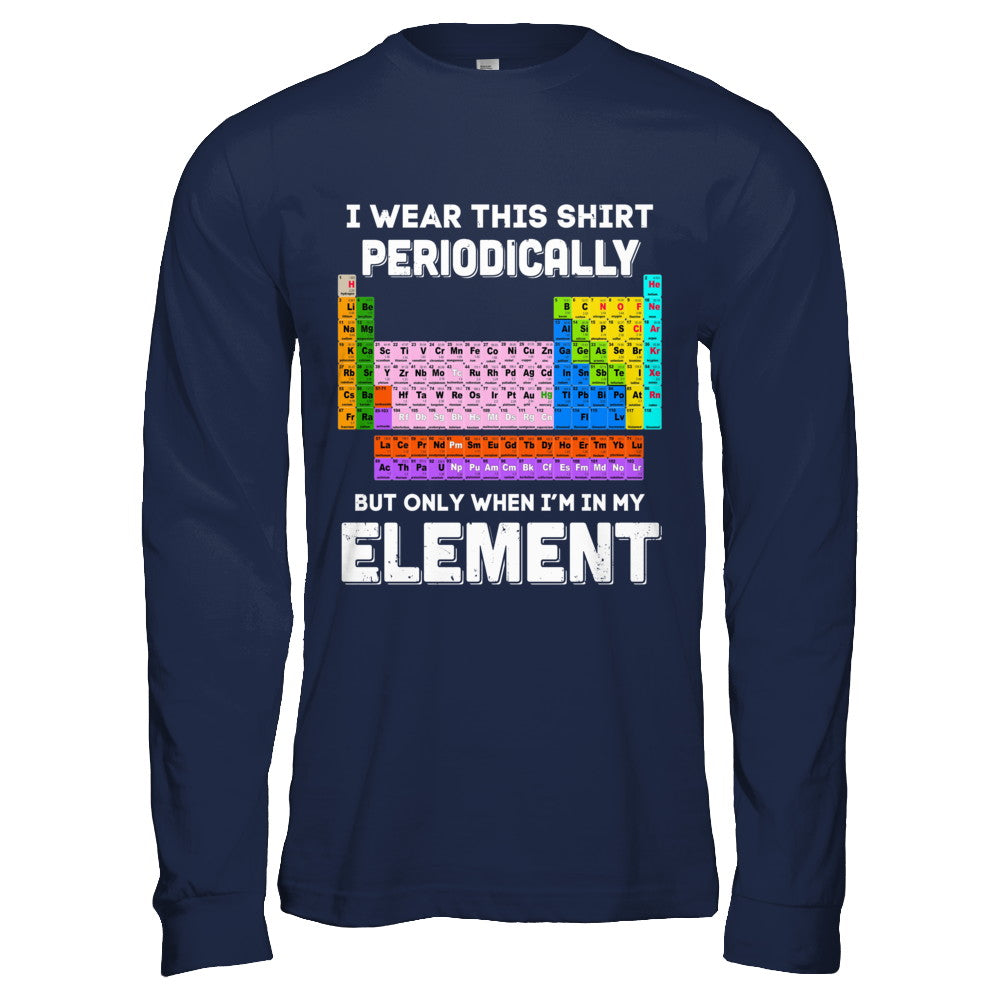 I Wear This Shirt Periodically But Only When I'm In Element T-Shirt & Hoodie | Teecentury.com
