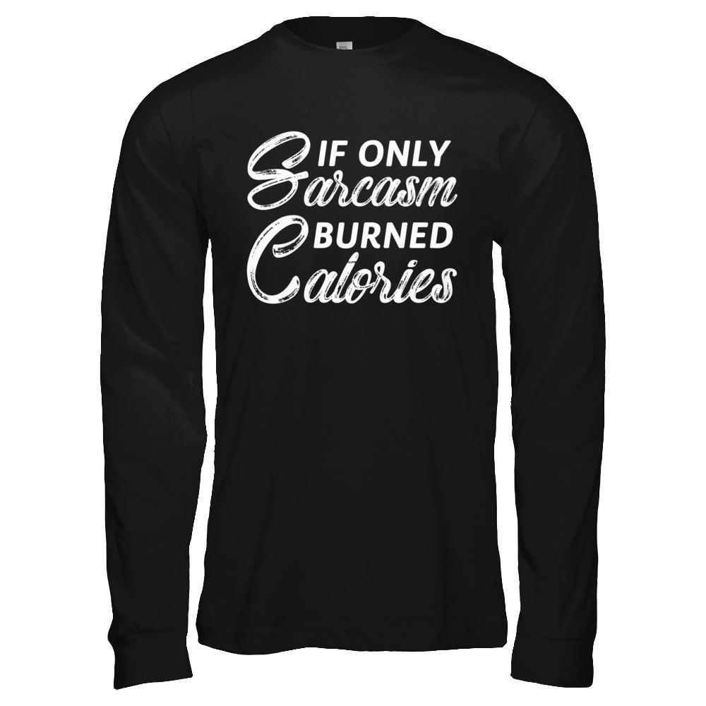 If Only Sarcasm Burned Calories T-Shirt & Hoodie | Teecentury.com