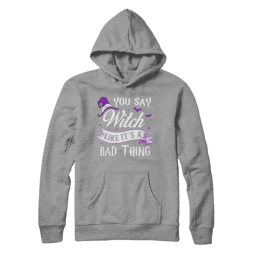 You Say Witch Like It's A Bad Thing Halloween T-Shirt & Hoodie | Teecentury.com