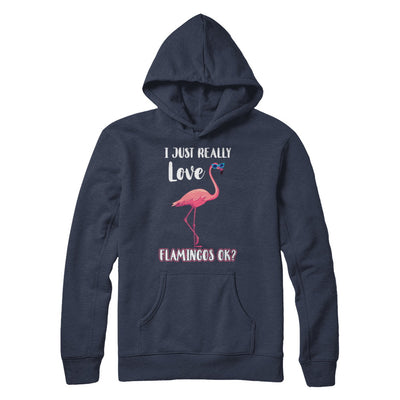 I Just Really Love Flamingos OK T-Shirt & Hoodie | Teecentury.com