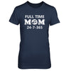 Full Time Mom 24-7-365 Funny Mommy Mothers Day T-Shirt & Hoodie | Teecentury.com