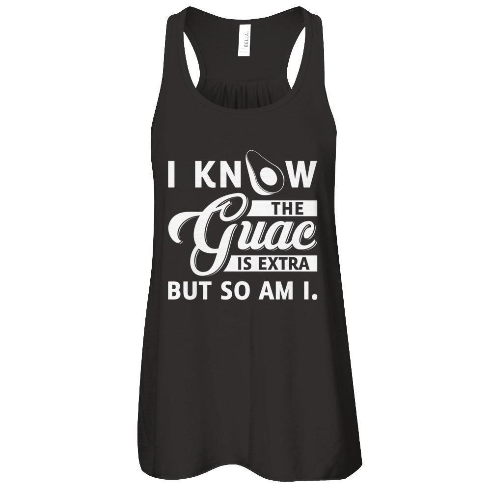 I Know The Guac Is Extra But So Am I T-Shirt & Tank Top | Teecentury.com