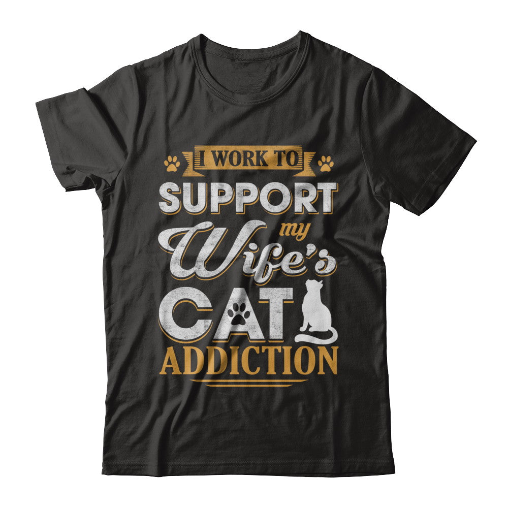 I Work To Support My Wife's Cat Addiction T-Shirt & Hoodie | Teecentury.com