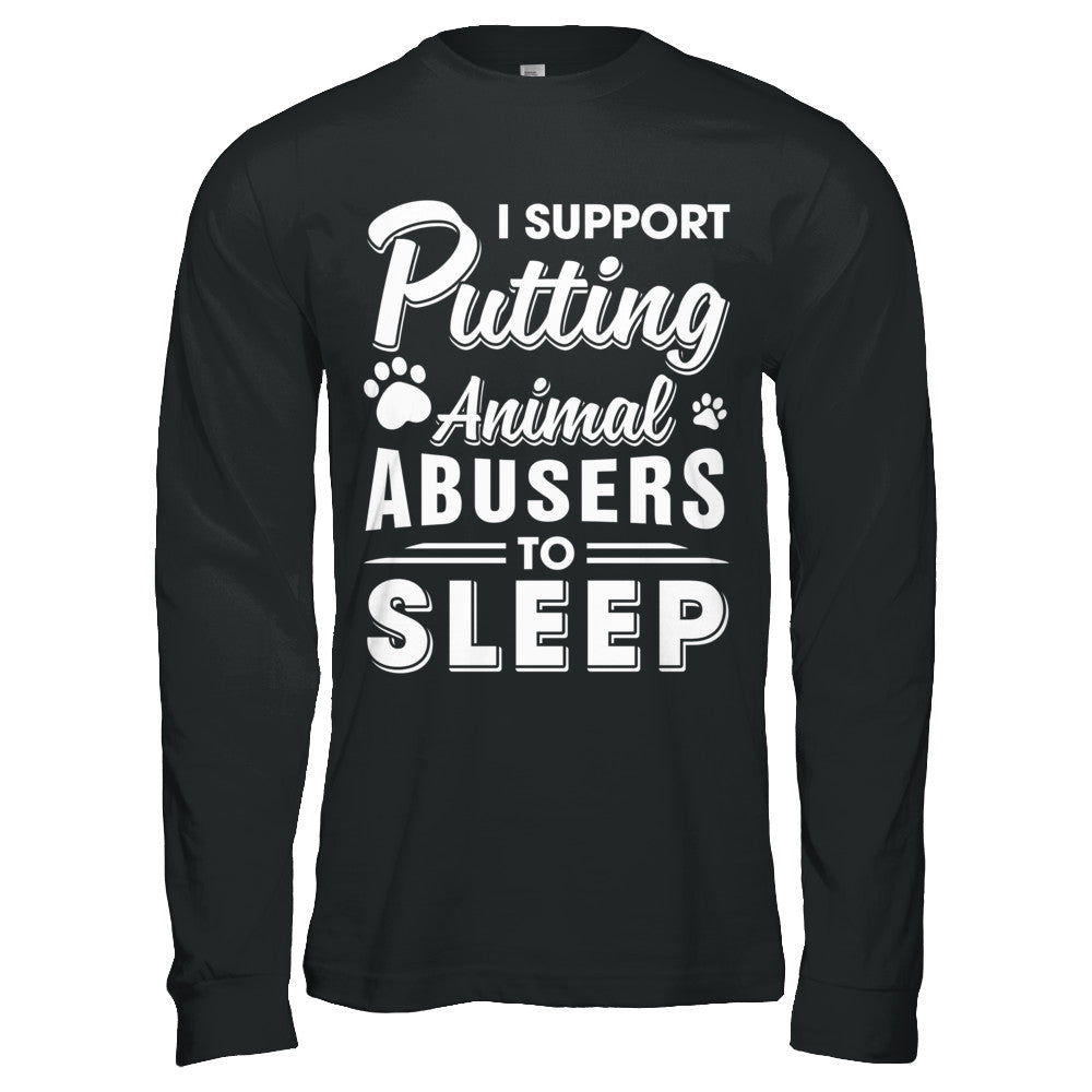 I Support Putting Animal Abusers To Sleep Dog Cat T-Shirt & Hoodie | Teecentury.com