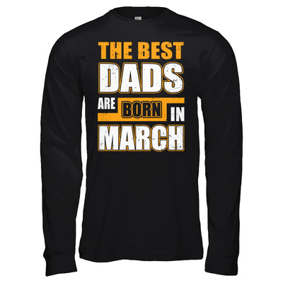 The Best Dads Are Born In March T-Shirt & Hoodie | Teecentury.com