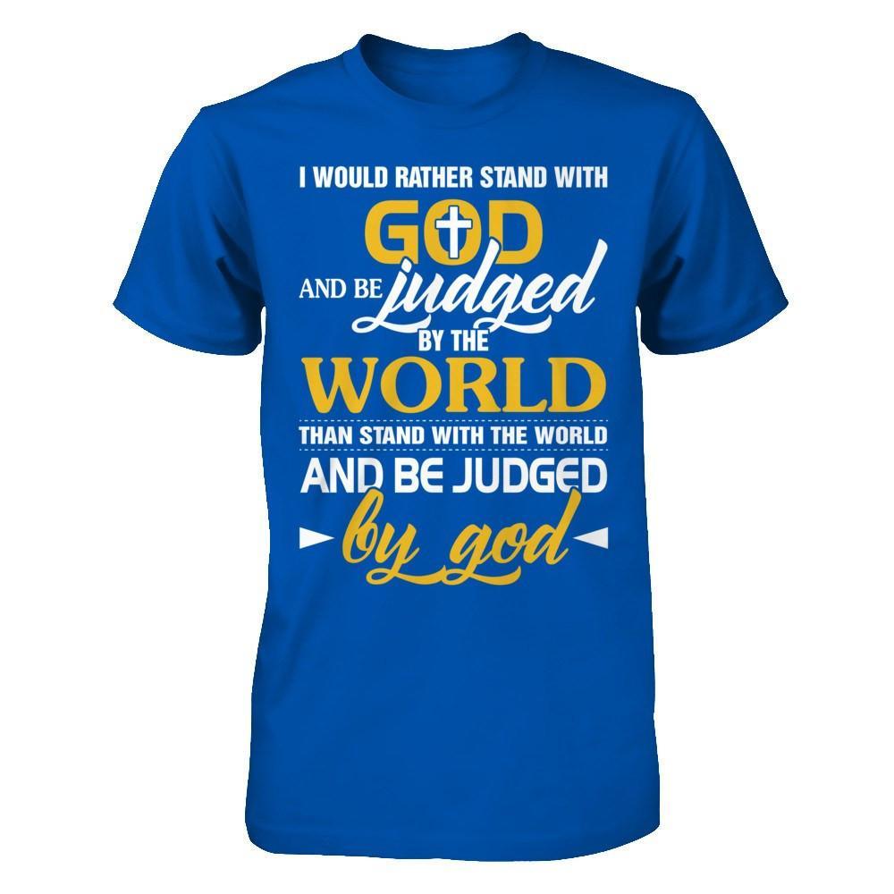 I Would Rather Stand With God And Be Judged By The World T-Shirt & Hoodie | Teecentury.com