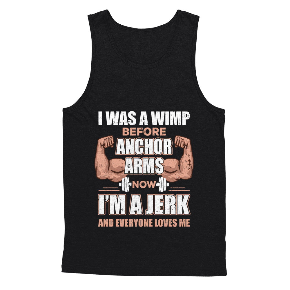 I Was A Wimp Before Anchor Arms Now I'm A Jerk T-Shirt & Hoodie | Teecentury.com