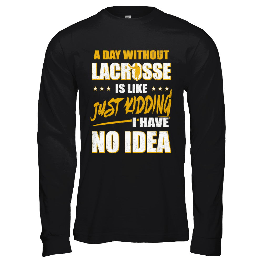 A Day Without Lacrosse Is Like Just Kidding I Have No Idea T-Shirt & Hoodie | Teecentury.com