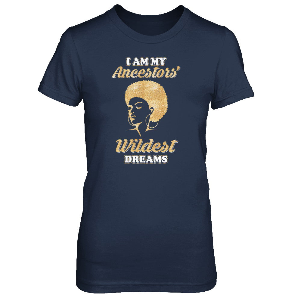 I Am My Ancestors Wildest Dreams T-Shirt & Tank Top | Teecentury.com