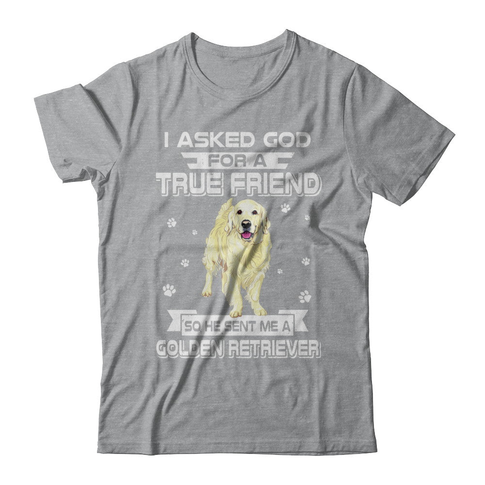 I Asked God For A True Friend So Sent Me Golden Retriever Dog T-Shirt & Hoodie | Teecentury.com