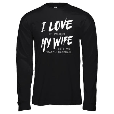 I Love It When My Wife Lets Me Watch Baseball T-Shirt & Hoodie | Teecentury.com