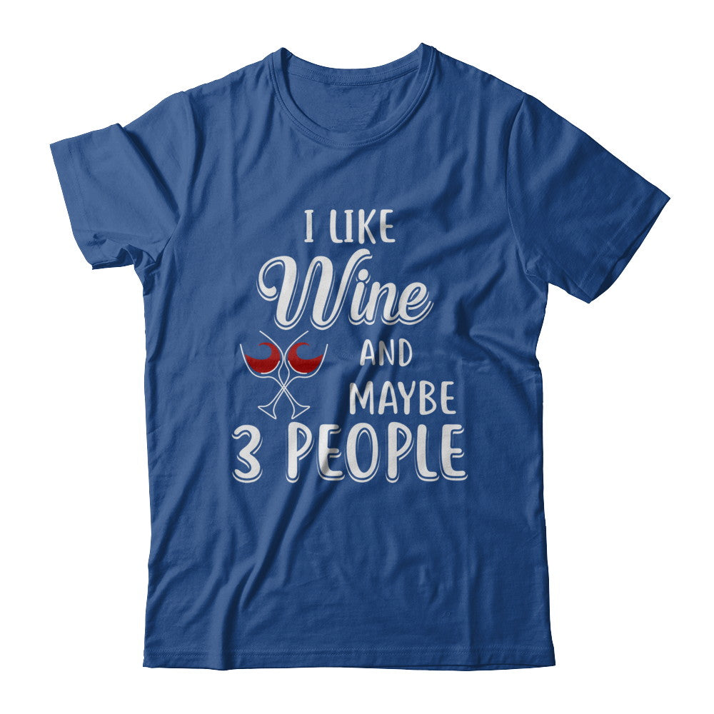 I Like Wine And Maybe 3 People T-Shirt & Hoodie | Teecentury.com