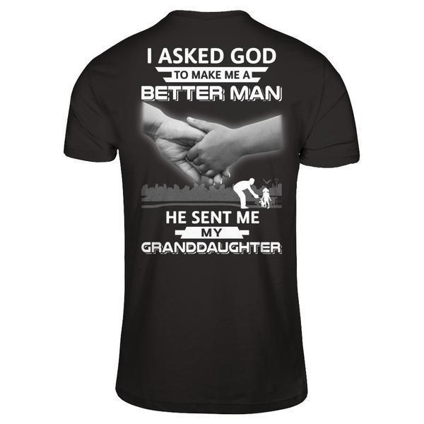 I Asked God To Make Me A Better Man He Sent Me My GrandDaughter T-Shirt & Hoodie | Teecentury.com