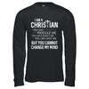 I Am A Christian You Cannot Cange My Mind T-Shirt & Hoodie | Teecentury.com