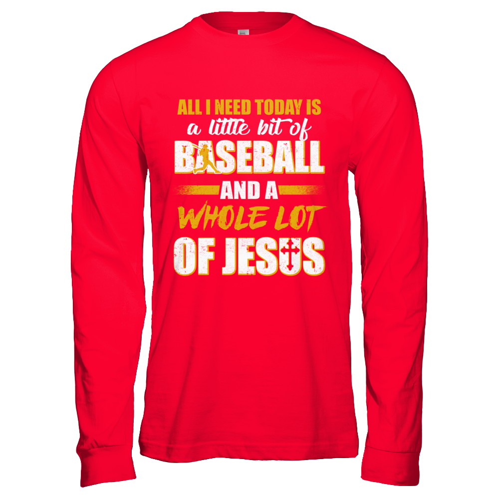 All I Need Today Is A Little Bit Of Baseball And A Whole Lot Of Jesus T-Shirt & Hoodie | Teecentury.com