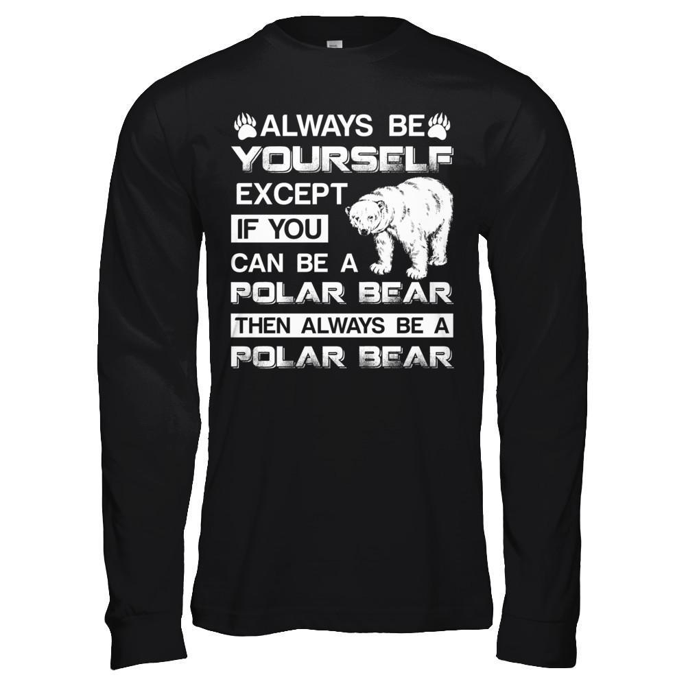 Always Be Yourself Except If You Can Be A Polar Bear T-Shirt & Hoodie | Teecentury.com