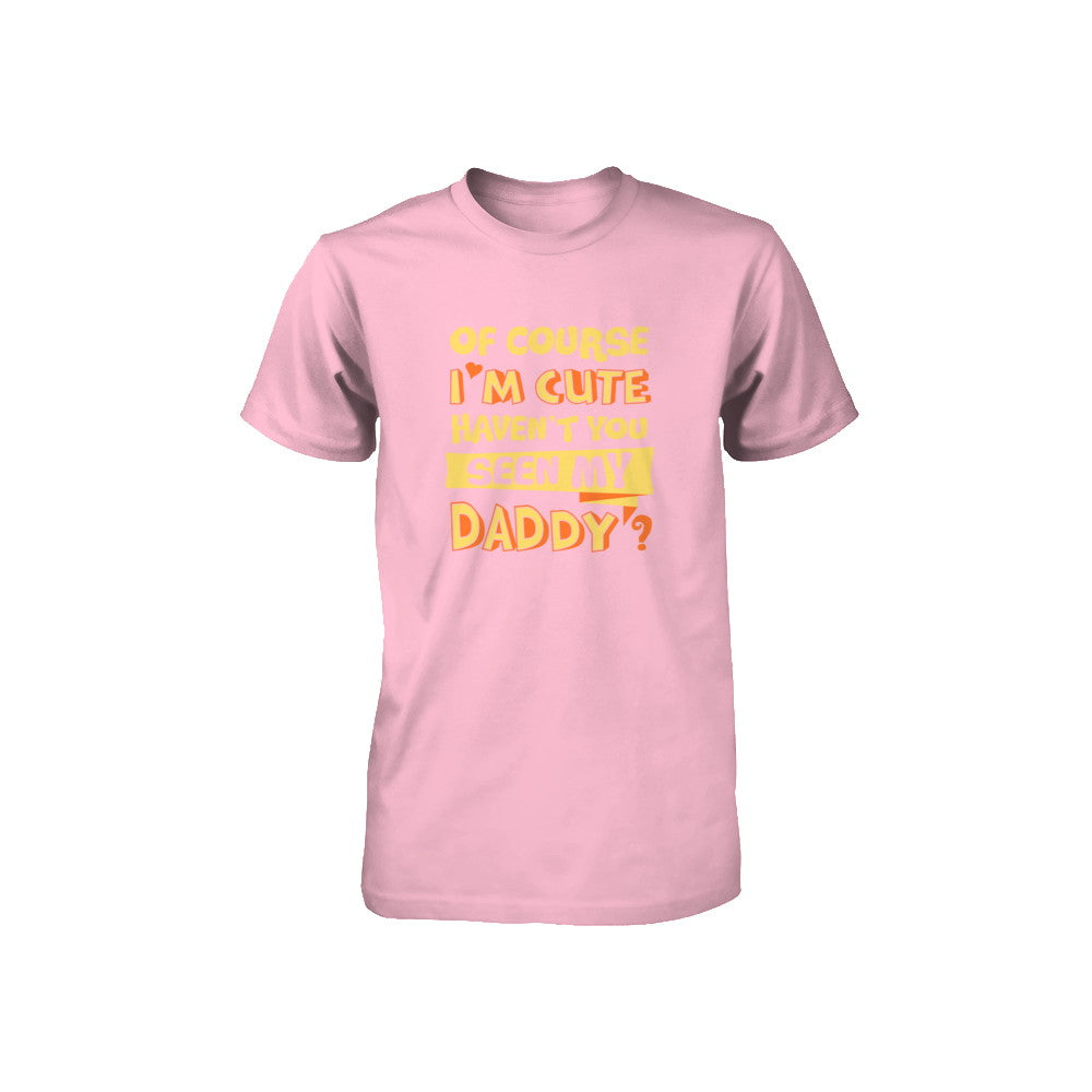 Of Course I'm Cute Haven't You Seen My Daddy Youth Youth Shirt | Teecentury.com