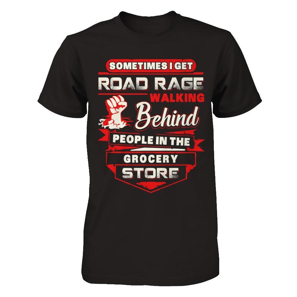 Road Rage Walking Behind People At The Grocery Store T-Shirt & Hoodie | Teecentury.com