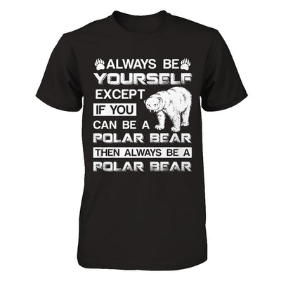 Always Be Yourself Except If You Can Be A Polar Bear T-Shirt & Hoodie | Teecentury.com