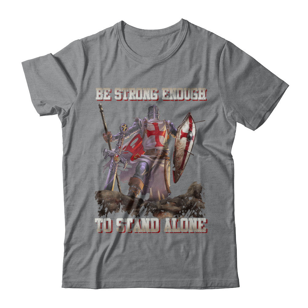 Knight Templar Be Strong Enough To Stand Alone T-Shirt & Hoodie | Teecentury.com
