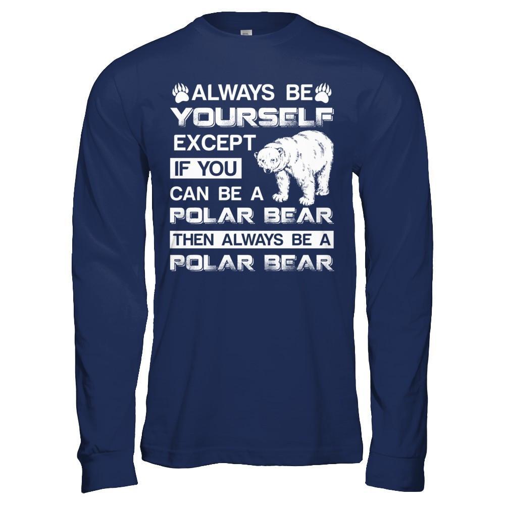 Always Be Yourself Except If You Can Be A Polar Bear T-Shirt & Hoodie | Teecentury.com